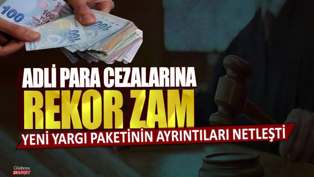 Adli para cezalarına rekor zam yolda: Yeni yargı paketinin ayrıntıları netleşti 1